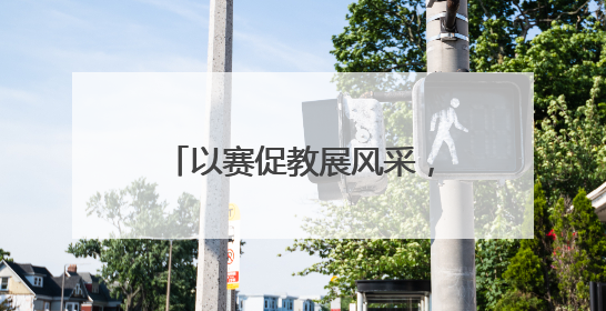 以赛促教展风采，创新育人谱新篇