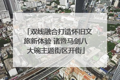 双线融合打造怀旧文旅新体验 诸暨马剑八大碗主题街区开街