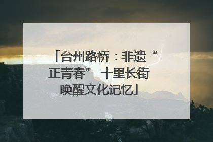 台州路桥：非遗“正青春” 十里长街唤醒文化记忆