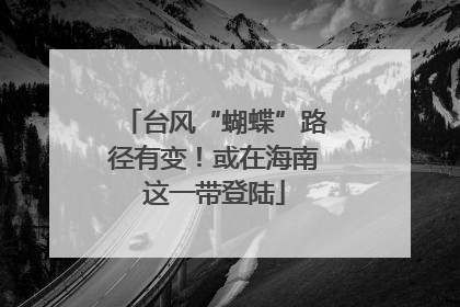 台风“蝴蝶”路径有变！或在海南这一带登陆