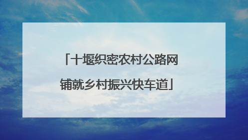 十堰织密农村公路网 铺就乡村振兴快车道