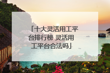 十大灵活用工平台排行榜 灵活用工平台合法吗