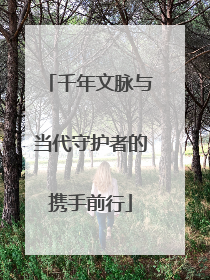 千年文脉与当代守护者的携手前行