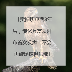卖掉切尔西3年后，俄亿万富豪阿布首次发声：不会再碰足球俱乐部