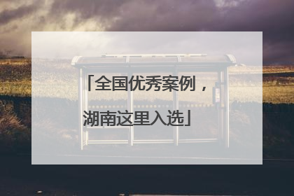 全国优秀案例，湖南这里入选