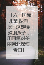 六一国际儿童节·海报｜这群特殊的孩子，用画笔对美丽河北深情告白