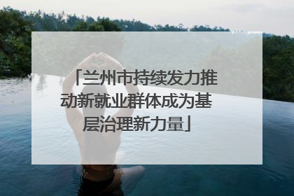 兰州市持续发力推动新就业群体成为基层治理新力量