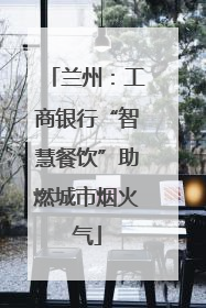 兰州：工商银行“智慧餐饮”助燃城市烟火气
