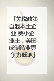 关税政策自戕本土企业 美小企业主：美国成制造业竞争力低地