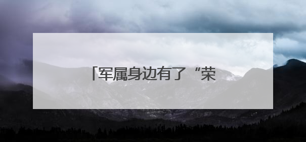 军属身边有了“荣耀守护合伙人”