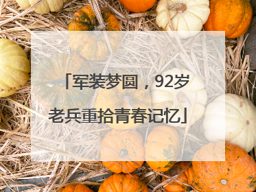 军装梦圆，92岁老兵重拾青春记忆