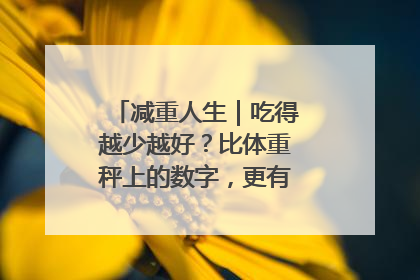 减重人生｜吃得越少越好？比体重秤上的数字，更有意义的是什么？