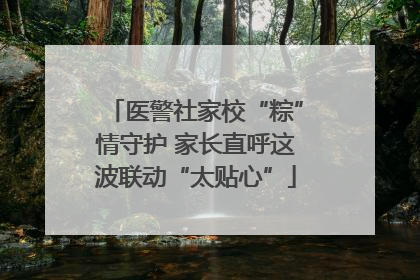 医警社家校“粽”情守护 家长直呼这波联动“太贴心”
