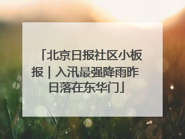 北京日报社区小板报｜入汛最强降雨昨日落在东华门