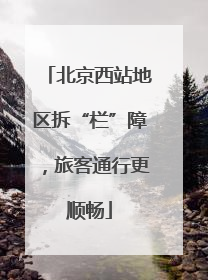 北京西站地区拆“栏”障，旅客通行更顺畅