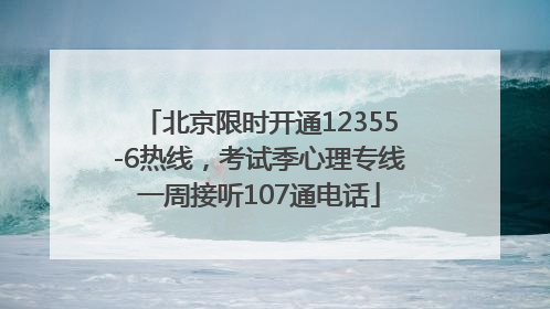 北京限时开通12355-6热线，考试季心理专线一周接听107通电话