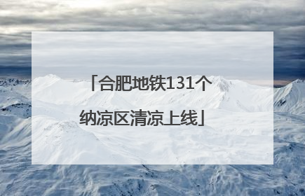 合肥地铁131个纳凉区清凉上线