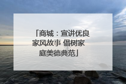 商城：宣讲优良家风故事 倡树家庭美德典范