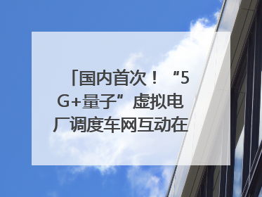 国内首次！“5G+量子”虚拟电厂调度车网互动在合肥规模化实测