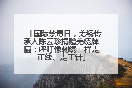 国际禁毒日，羌绣传承人陈云珍捐赠羌绣牌匾：呼吁像刺绣一样走正线、走正针