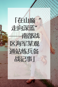 在山巅“走向深蓝”——南部战区海军某观通站练兵备战记事