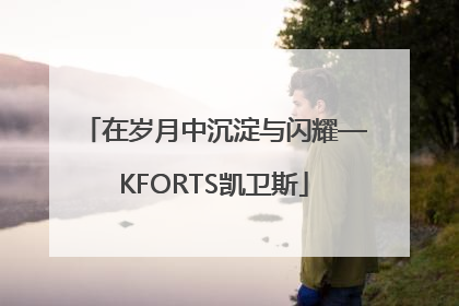 在岁月中沉淀与闪耀—KFORTS凯卫斯