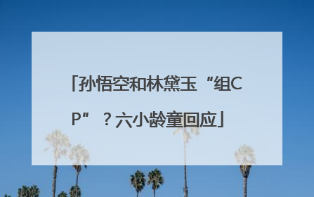 孙悟空和林黛玉“组CP”？六小龄童回应
