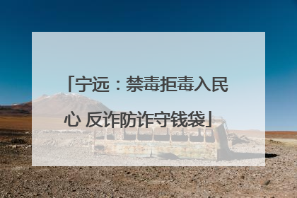 宁远：禁毒拒毒入民心 反诈防诈守钱袋