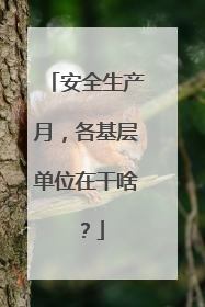 安全生产月，各基层单位在干啥？