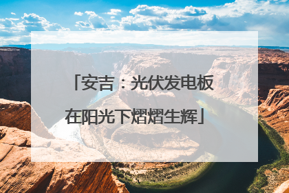 安吉：光伏发电板在阳光下熠熠生辉