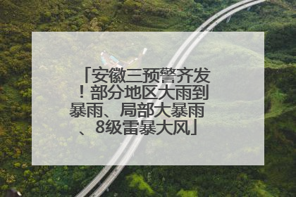 安徽三预警齐发！部分地区大雨到暴雨、局部大暴雨、8级雷暴大风