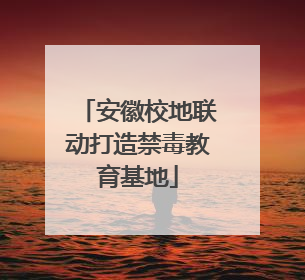 安徽校地联动打造禁毒教育基地