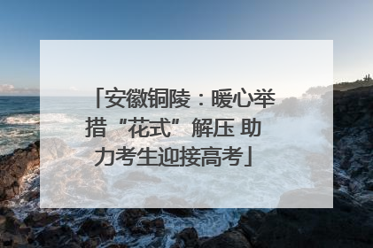 安徽铜陵：暖心举措“花式”解压 助力考生迎接高考