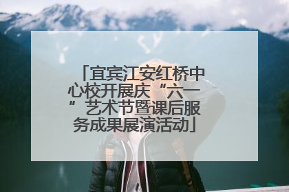 宜宾江安红桥中心校开展庆“六一”艺术节暨课后服务成果展演活动