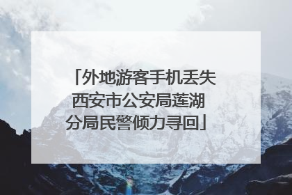外地游客手机丢失 西安市公安局莲湖分局民警倾力寻回