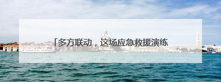 多方联动，这场应急救援演练为项目高效推进筑牢安全基石