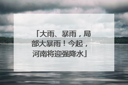 大雨、暴雨，局部大暴雨！今起，河南将迎强降水