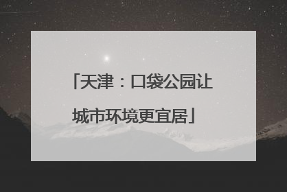 天津：口袋公园让城市环境更宜居
