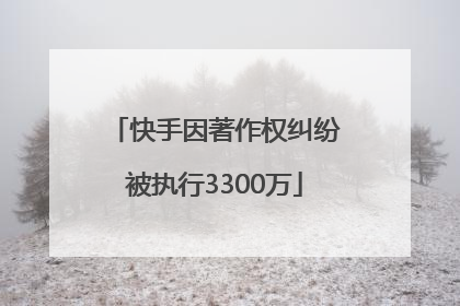 快手因著作权纠纷被执行3300万
