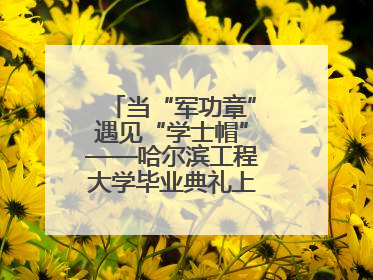 当“军功章”遇见“学士帽”——哈尔滨工程大学毕业典礼上的暖心一幕