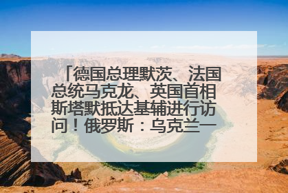 德国总理默茨、法国总统马克龙、英国首相斯塔默抵达基辅进行访问！俄罗斯：乌克兰一直在回避谈判