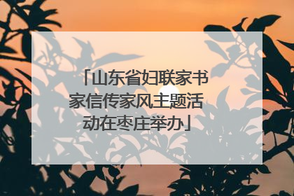 山东省妇联家书家信传家风主题活动在枣庄举办