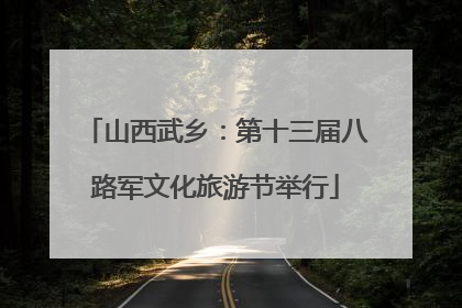 山西武乡：第十三届八路军文化旅游节举行