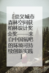 崇义城市森林空间获柏林设计奖金奖——来自中国氧吧的环境可持续创新实践