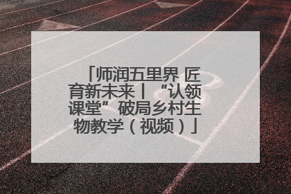 师润五里界 匠育新未来丨“认领课堂”破局乡村生物教学（视频）