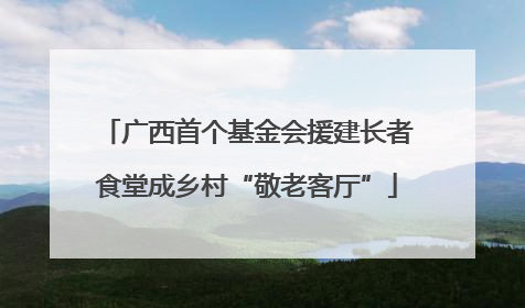 广西首个基金会援建长者食堂成乡村“敬老客厅”