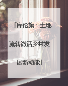 库伦旗：土地流转激活乡村发展新动能