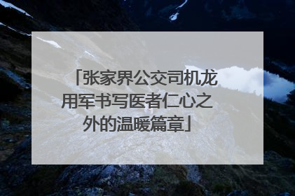 张家界公交司机龙用军书写医者仁心之外的温暖篇章