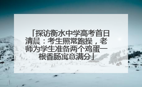 探访衡水中学高考首日清晨：考生照常跑操，老师为学生准备两个鸡蛋一根香肠寓意满分