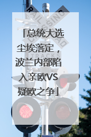 总统大选尘埃落定，波兰内部陷入亲欧VS疑欧之争